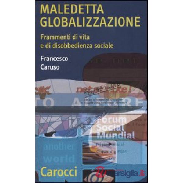Maledetta globalizzazione. Frammenti di vita e di disobbedienza sociale