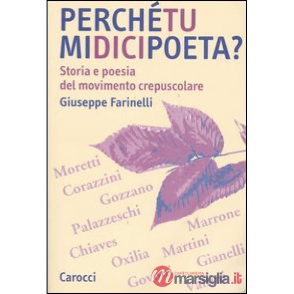 Perché tu mi dici poeta? Storia e poesia del movimento crepuscolare