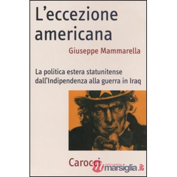 Eccezione americana. La politica estera statunitense dall'indipendenza alla guerra in Iraq (L')