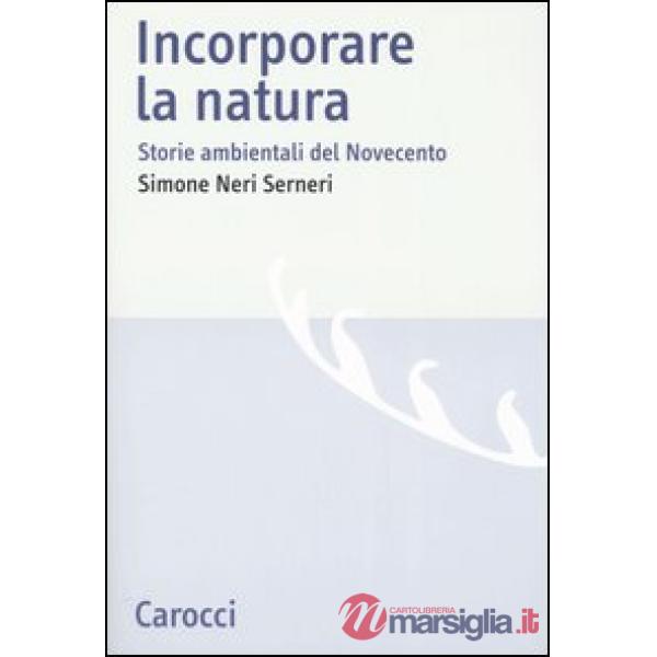 Incorporare la natura. Storie ambientali del Novecento