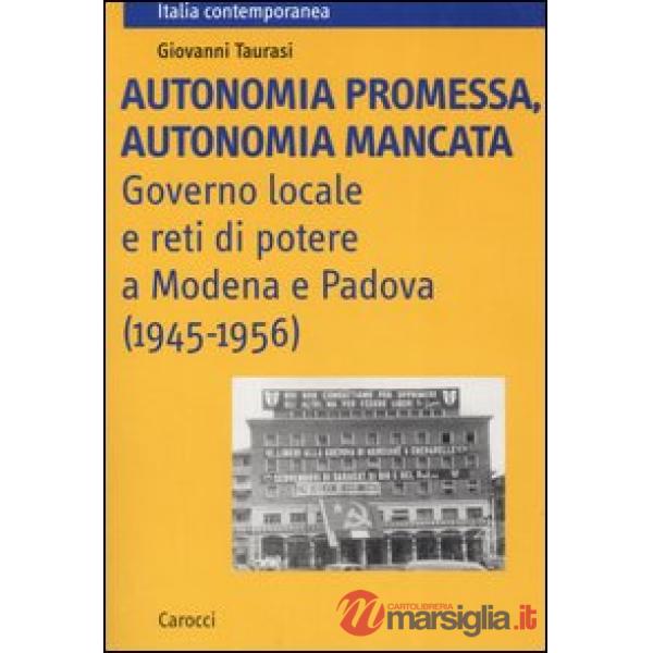 Autonomia promessa, autonomia mancata. Governo locale e reti di potere a Modena e Padova (1945-1956)