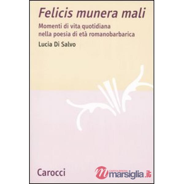 Felicis munera mali. Momenti di vita quotidiana nella poesia di età romanobarbarica