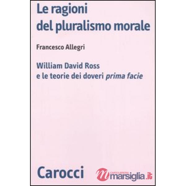 Ragioni del pluralismo morale. William David Ross e le teorie dei doveri «prima facie» (Le)