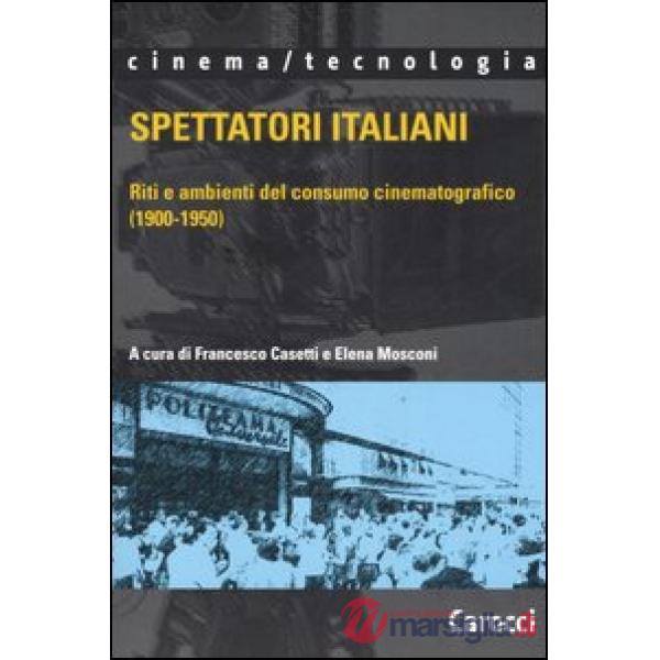 Spettatori italiani. Riti e ambienti del consumo cinematografico (1900-1950)