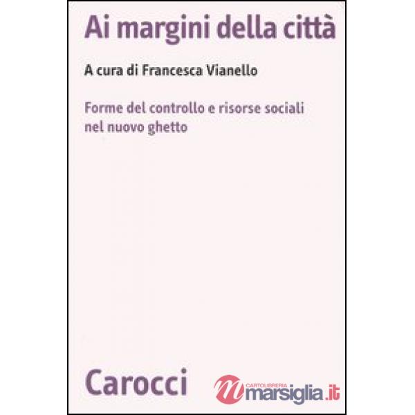 Ai margini della città. Forme del controllo e risorse sociali nel nuovo ghetto