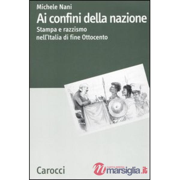 Ai confini della nazione. Stampa e razzismo nell'Italia di fine Ottocento