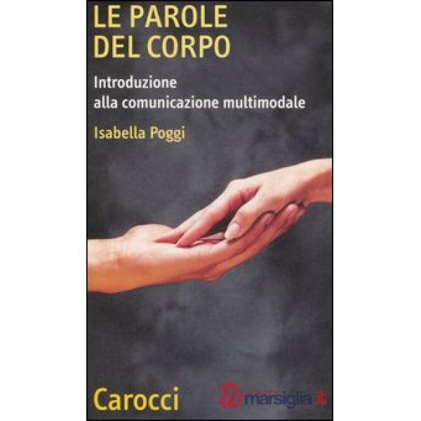 Parole del corpo. Introduzione alla comunicazione multumodale (Le)
