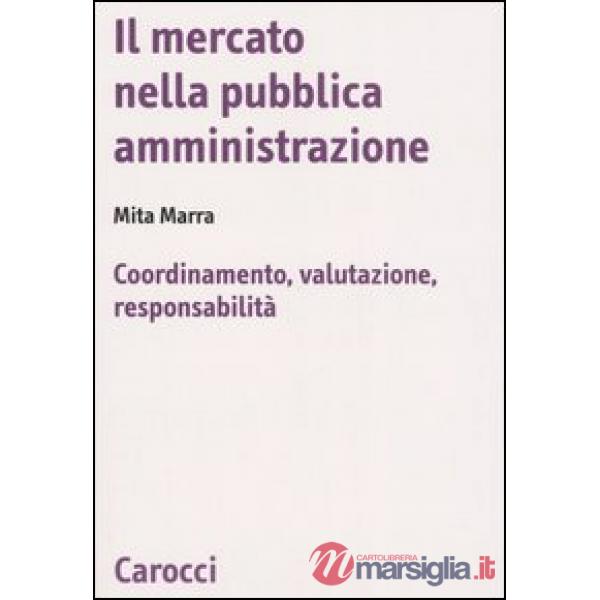 Mercato nella pubblica amministrazione. Coordinamento, valutazione, responsabilità (Il)