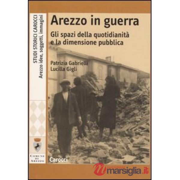 Arezzo in guerra. Gli spazi della quotidianità e la dimensione pubblica