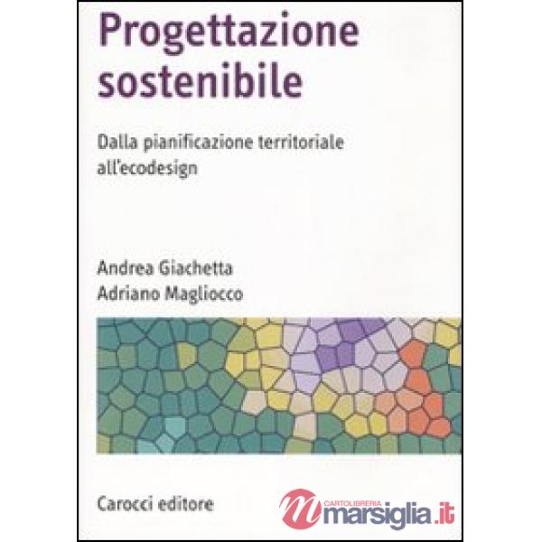 Progettazione sostenibile. Dalla pianificazione territoriale all'ecodesign. Ediz. illustrata