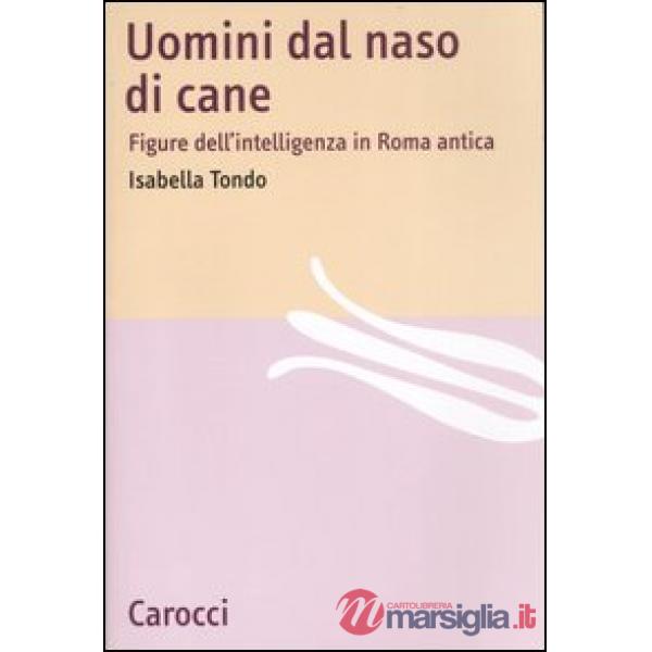 Uomini dal naso di cane. Figure dell'intelligenza in Roma antica
