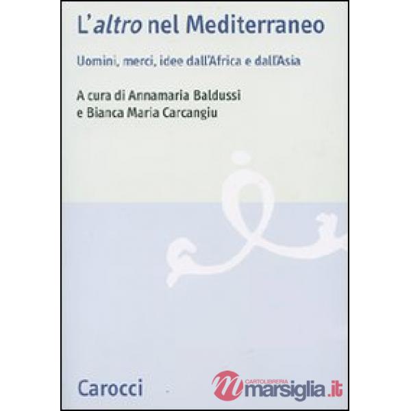 «altro» nel Mediterraneo. Uomini, merci, idee dall'Africa e dall'Asia (L')