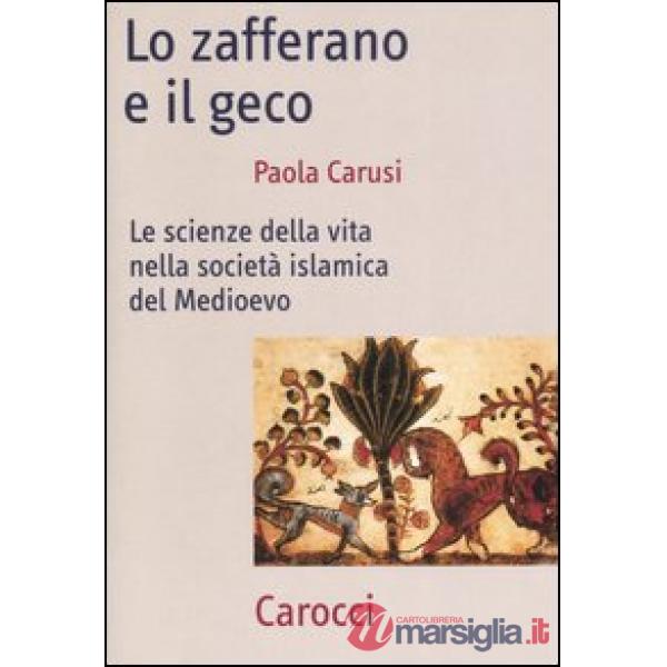 Zafferano e il geco. Le scienze della vita nella società islamica del Medioevo (Lo)