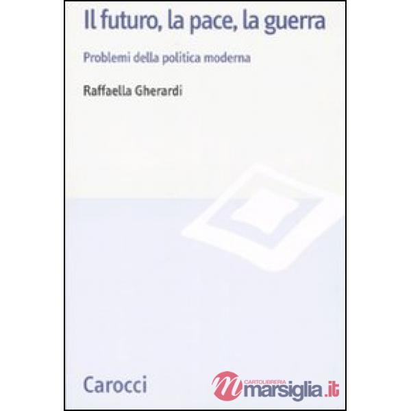 Futuro, la pace, la guerra. Problemi della politica moderna (Il)