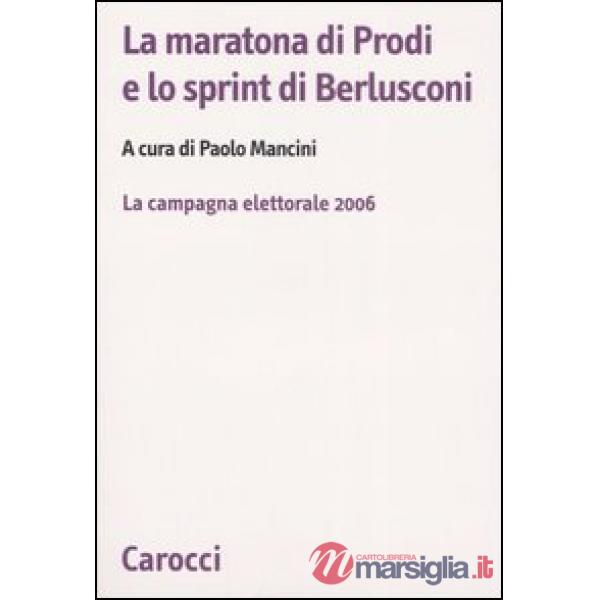 Maratona di Prodi e lo sprint di Berlusconi. La campagna elettorale 2006 (La)