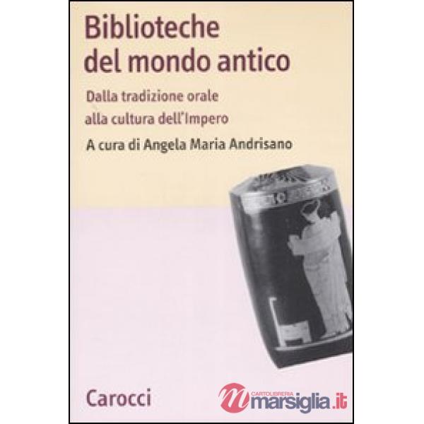 Biblioteche del mondo antico. Dalla tradizione orale alla cultura dell'Impero