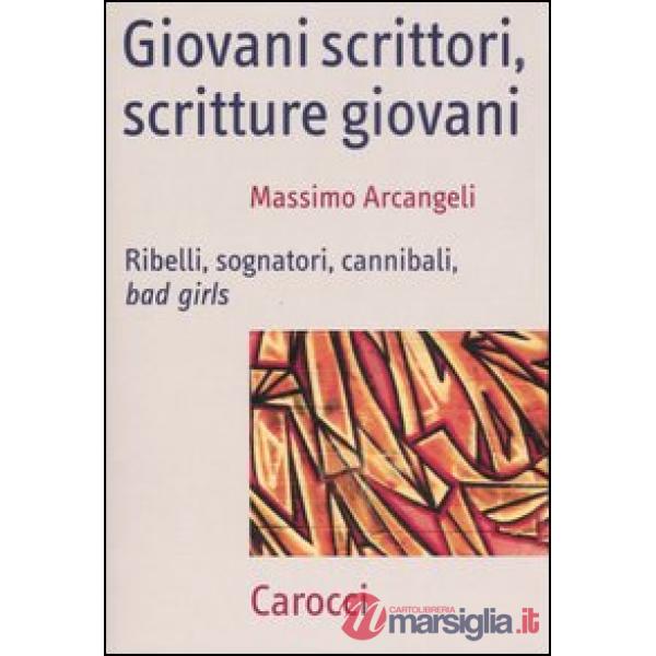 Giovani scrittori, scritture giovani. Ribelli, sognatori, cannibali, bad girls