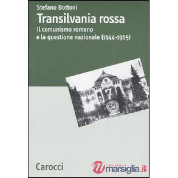 Transilvania rossa. Il comunismo romeno e la questione nazionale (1944-1965)