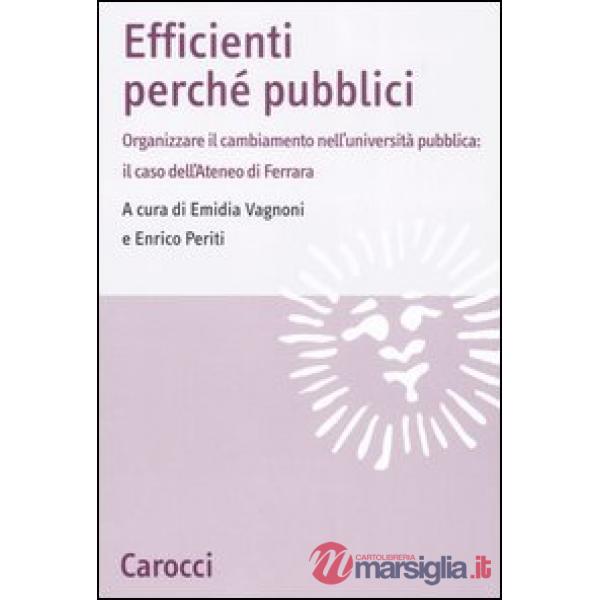 Efficienti perché pubblici. Organizzare il cambiamento nell'università pubblica:
