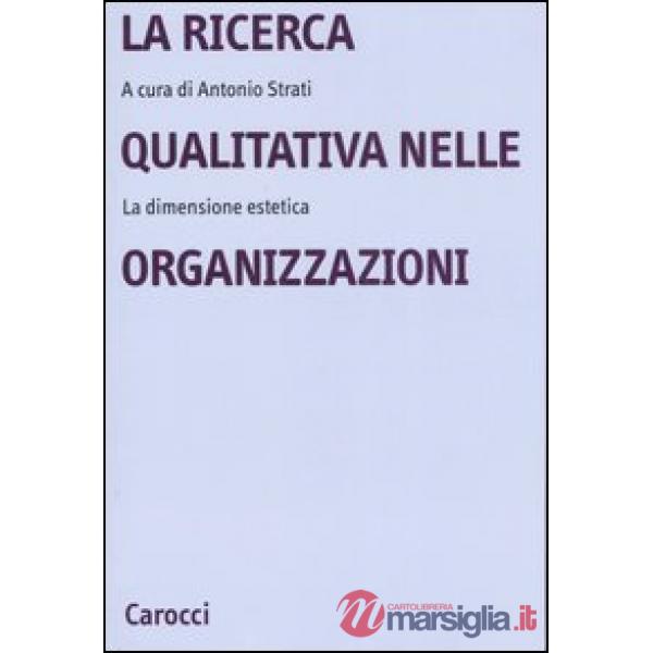 Ricerca qualitativa nelle organizzazioni. La dimensione estetica (La)