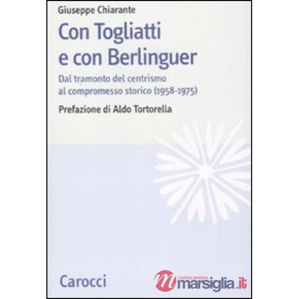 Con Togliatti e con Berlinguer. Dal tramonto del centrismo al compromesso storico (1958-1975)
