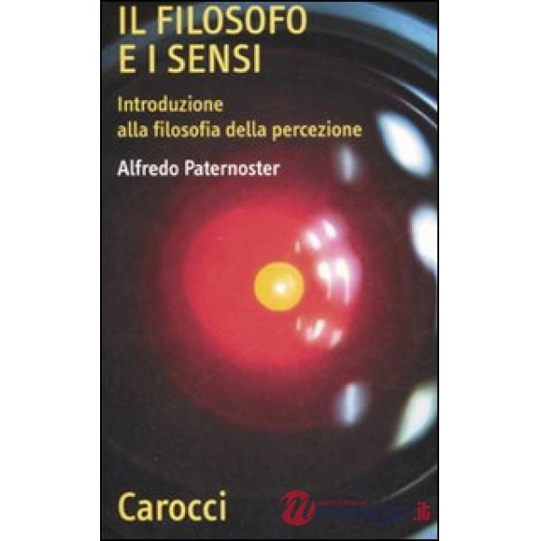Filosofo e i sensi. Introduzione alla filosofia della percezione (Il)
