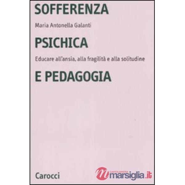 Sofferenza psichica e pedagogia. Educare all'ansia, alla fragilità e alla solitudine