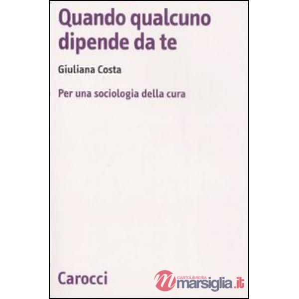 Quando qualcuno dipende da te. Per una sociologia della cura