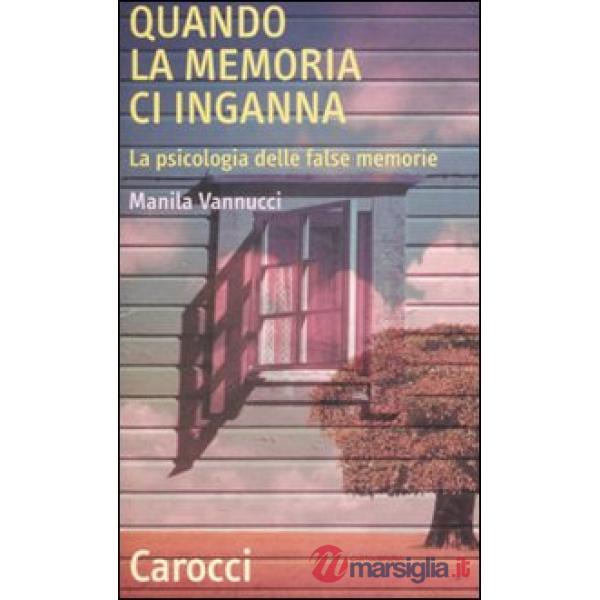 Quando la memoria ci inganna. La psicologia delle false memorie