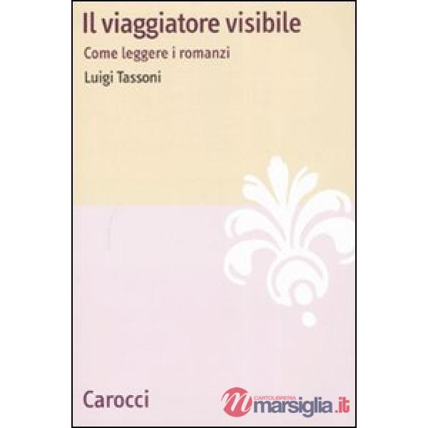 Viaggiatore visibile. Come leggere i romanzi (Il)