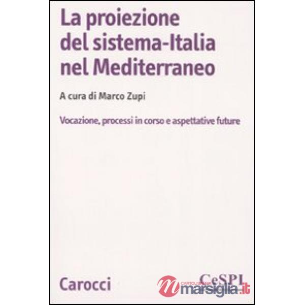 Proiezione del sistema-Italia nel Mediterraneo. Vocazione, processiin corso e aspettative future (La)