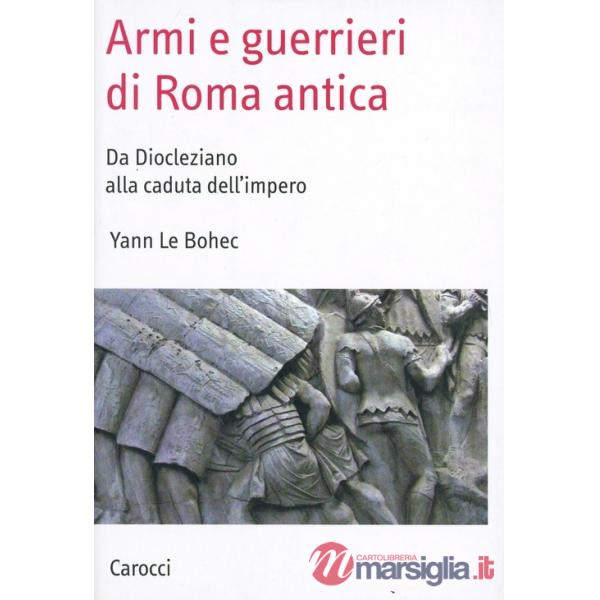 Armi e guerrieri di Roma antica. Da Diocleziano alla caduta dell'impero
