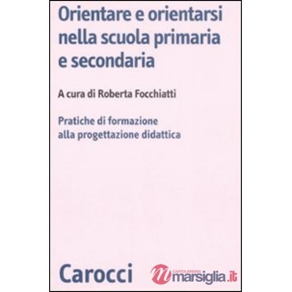 Orientare e orientarsi nella scuola primaria e secondaria. Pratiche di formazion
