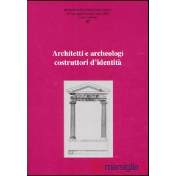 Ricerche di storia dell'arte. Ediz. illustrata. Vol. 95: Architetti e archeologi costruttori di identità