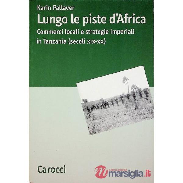 Lungo le piste d'Africa. Commerci locali ed strategie imperiali in Tanzania (sec