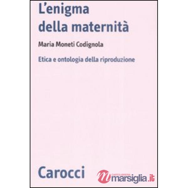 Enigma della maternità. Etica e ontologia della riproduzione (L')