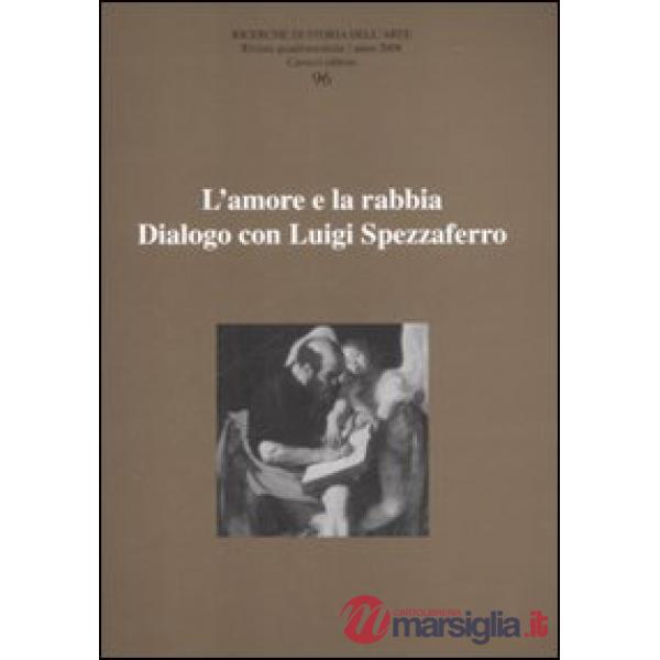 Ricerche di storia dell'arte. Vol. 96: L'amore e la rabbia. Dialogo con Luigi Sp