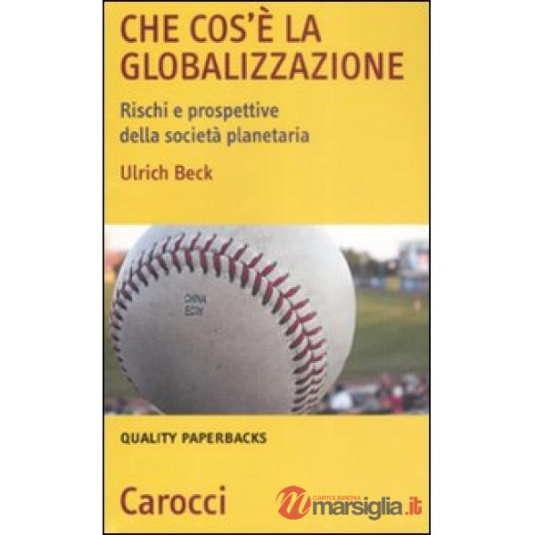 Che cos'è la globalizzazione. Rischi e prospettive della società planetaria