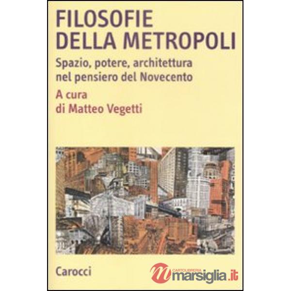 Filosofie della metropoli. Spazio, potere, architettura nel Novecento