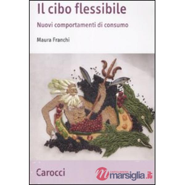 Cibo flessibile. Nuovi comportamenti di consumo (Il)