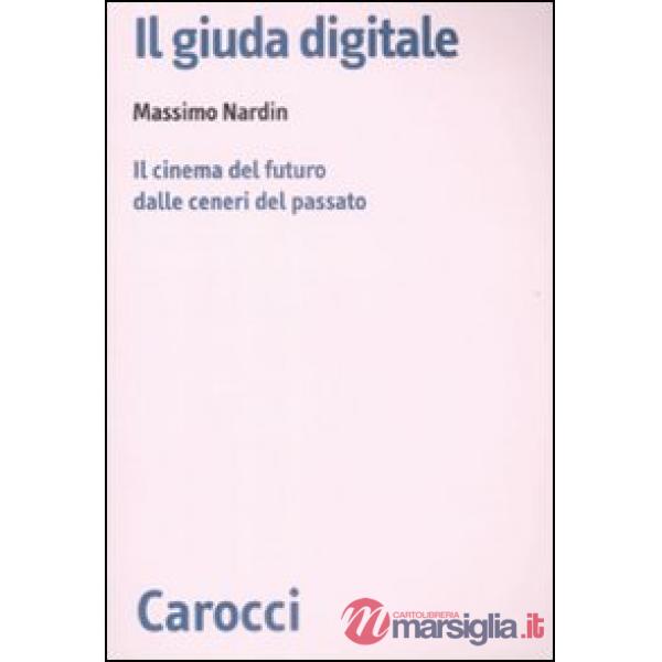 Giuda digitale. Il cinema del futuro dalle ceneri del passato (Il)