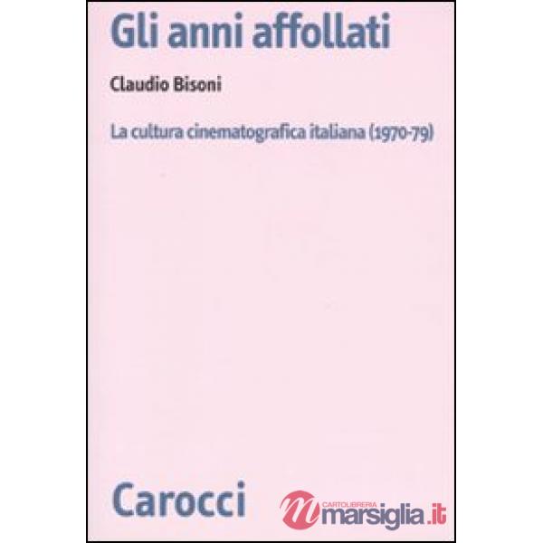 Anni affollati. La cultura cinematografica italiana (1970-79) (Gli)