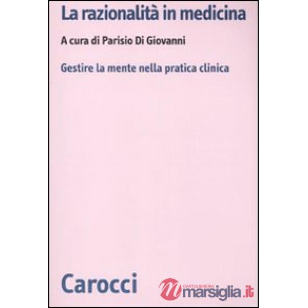 Razionalità in medicina. Gestire la mente nella pratica clinica (La)