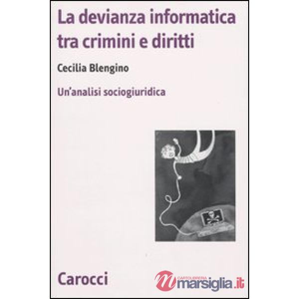 Devianza informatica tra crimini e diritti. Un'analisi sociogiuridica (La)
