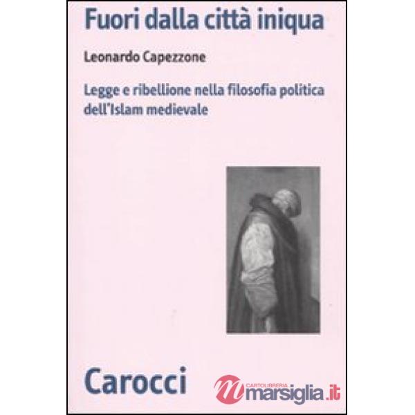 Fuori dalla città iniqua. Legge e ribellione nella filosofia politica dell'Islam medievale