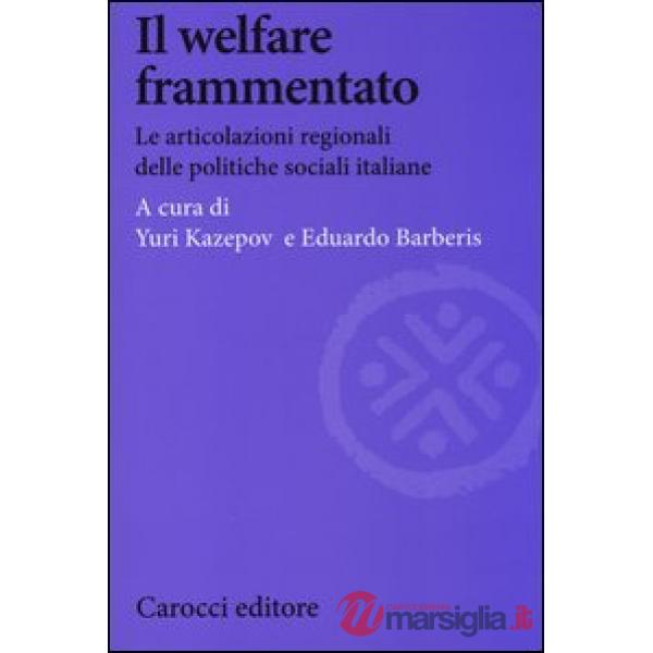 Welfare frammentato. Le articolazioni regionali delle politiche sociali italiane (Il)