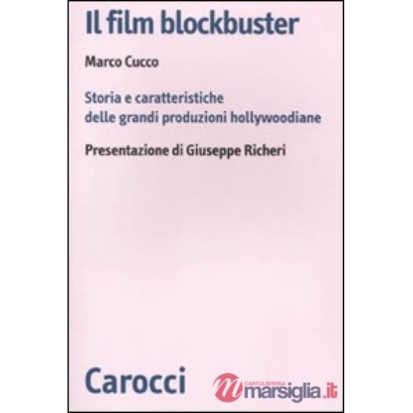 Film blockbuster. Storia e caratteristiche delle grandi produzioni hollywoodiane (Il)