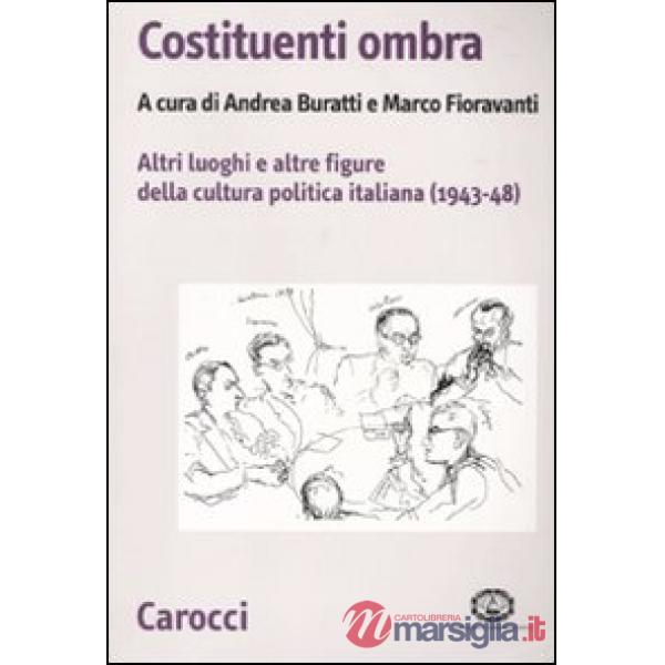 Costituenti ombra. Altri luoghi e altre figure della politica italiana (1943-194