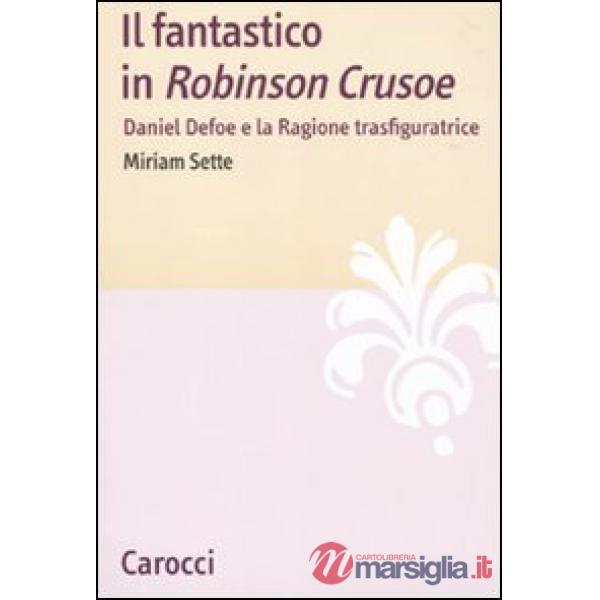 Fantastico in «Robinson Crusoe». Daniel Defoe e la ragione trasfiguratrice (Il)