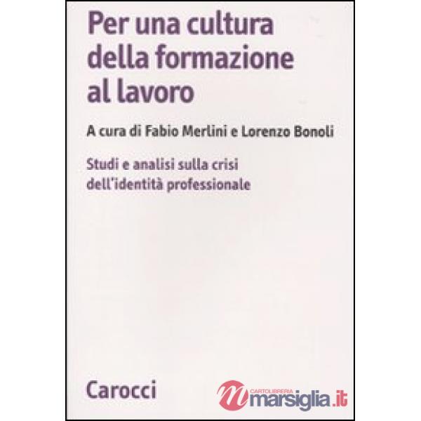 Per una cultura della formazione al lavoro. Studi e analisi sulla crisi dell'identità professionale